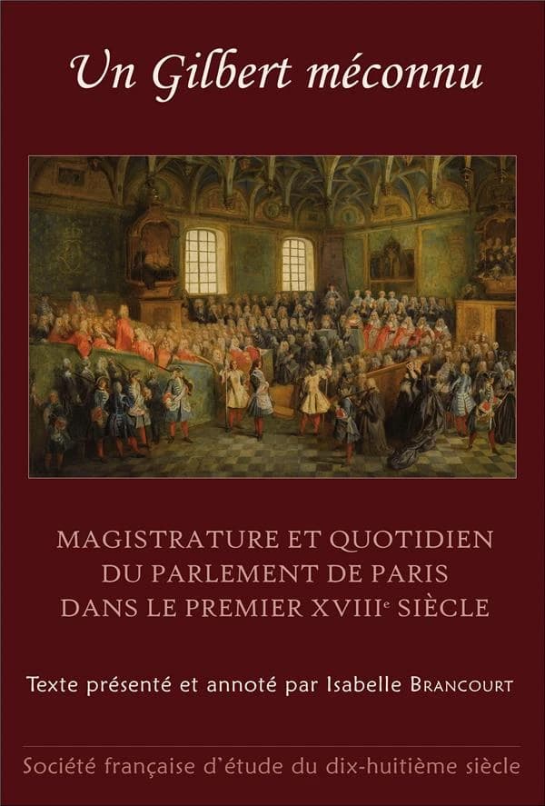 Magistrature et quotidien du Parlement de Paris dans le premier XVIIIe siècle : un Gilbert méconnu