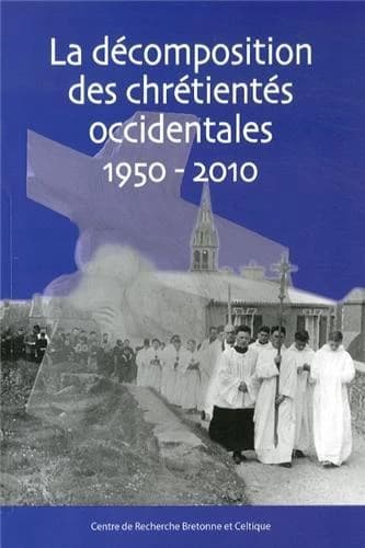 La décomposition des chrétientés occidentales, 1950-2010 : [actes du colloque international, Brest, 31 mai-1er juin 2012]