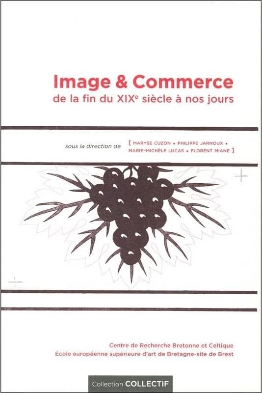 Image & commerce : de la fin du XIXe siècle à nos jours : [actes du colloque tenu à Brest, Faculté des lettres & sciences humaines, PAM et École européenne supérieure d'art de Bretagne-site de Brest, les 15 et 16 novembre 2016]
