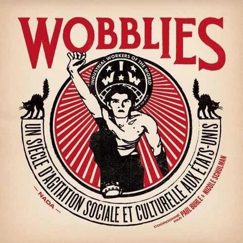 Wobblies : Un siècle d'agitation sociale et culturelle aux États-Unis