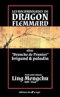 Les rocambolades de Dragon Flemmard alias Branche de Prunier, brigand & paladin : Chine, XVIIe siècle