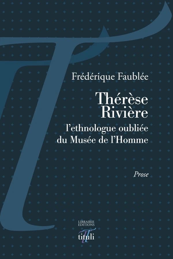 Thérèse Rivière : l'ethnologue oubliée du Musée de l'homme : prose
