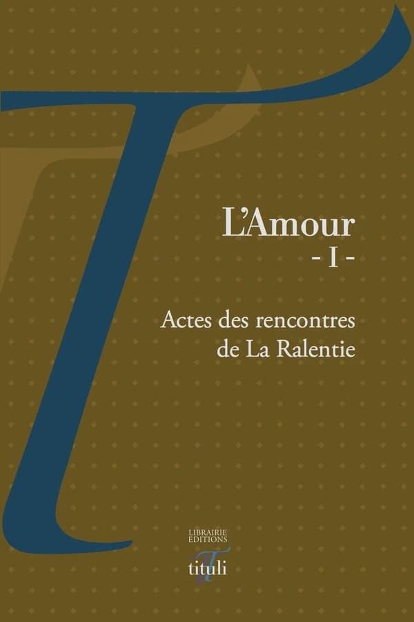 L'amour. I : actes des Rencontres de La Ralentie, [Paris, Galerie La Ralentie, mars 2012]