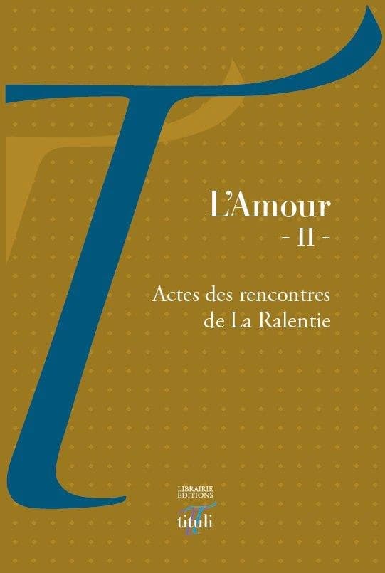 L'amour. II : actes des Rencontres de La Ralentie, [Paris, Galerie La Ralentie, mars 2012]