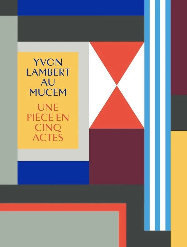 Yvon Lambert au MUCEM : une pièce en cinq actes : [exposition, Marseille, MUCEM, Musée des civilisations de l'Europe et de la Méditerranée, 17 avril-23 septembre 2024]