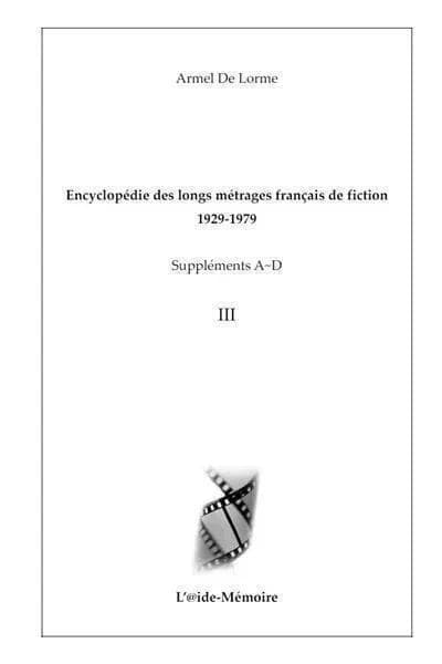 Encyclopédie des longs métrages français de fiction, 1929-1979. Suppléments A-D, III