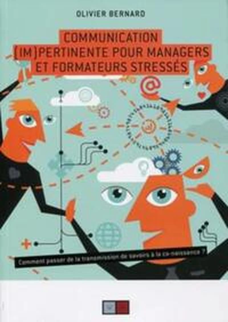 Communication (im)pertinente pour managers et formateurs stressés : comment passer de la transmission de savoirs à la co-naissance