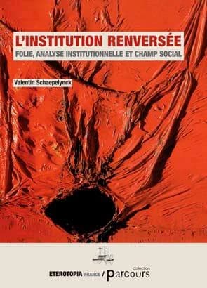L'institution renversée : folie, analyse institutionnelle et champ social