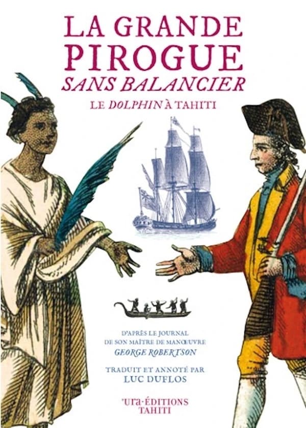 La grande pirogue sans balancier : le "Dolphin" à Tahiti, juin-juillet 1767 : d'après le journal de son maître d'oeuvre George Robertson