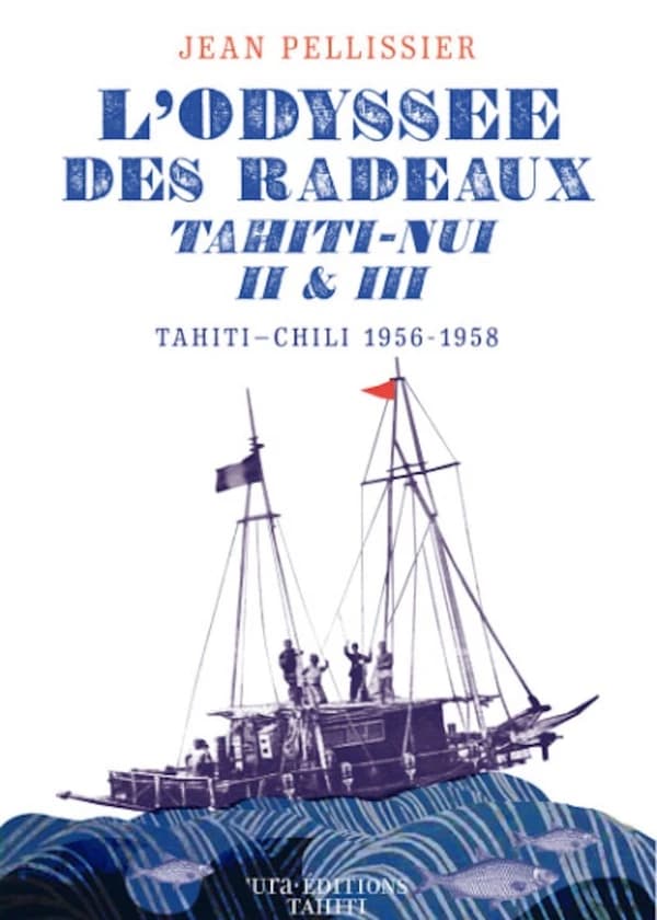 L'odyssée des radeaux "Tahiti-Nui II & III" : Tahiti-Chili,1956-1958 : Eric de Bisschop