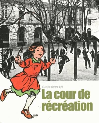 La cour de récréation : actes du Colloque Abbaye-École de Sorèze, [4-5 octobre 2013]