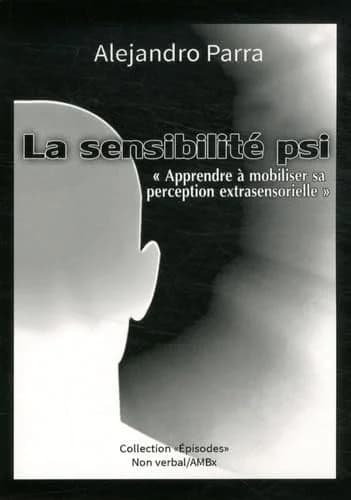 La sensibilité psi : "Apprendre à mobiliser sa perception extrasensorielle"