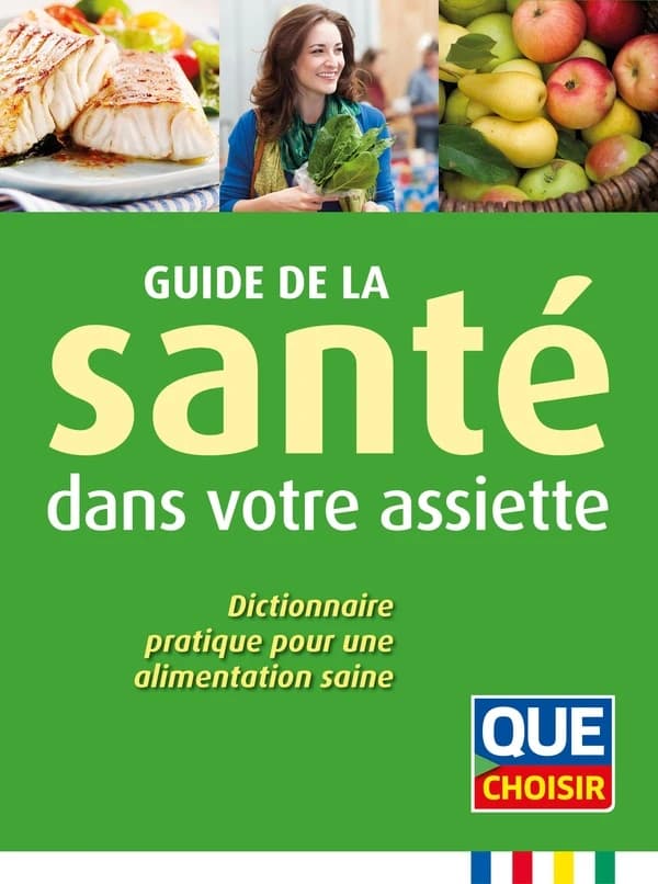 Guide de la santé dans votre assiette : dictionnaire pratique pour une alimentation saine (3e éd.) [Anne Cogos, René Gentils, Patricia Labiano et al.] ; [publié par "Que choisir"]
