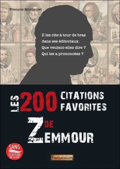 Les 200 citations favorites de Zemmour : il les cite à tour de bras dans ses éditoriaux : que veulent-elles dire ? Qui les a prononcées ?