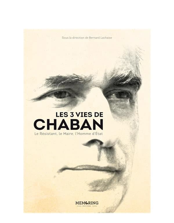 Les 3 vies de Chaban : le résistant, le maire, l'homme d'État : [actes du colloque, Bordeaux, 17 octobre 2015]