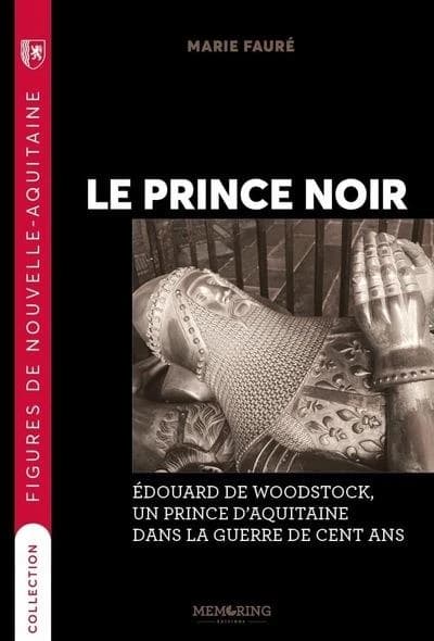 Le Prince noir : Édouard de Woodstock, un prince d'Aquitaine dans la guerre de Cent Ans