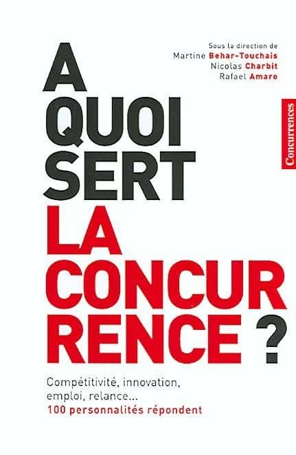 À quoi sert la concurrence ? : compétitivité, innovation, emploi, enseignement, 100 personnalités répondent