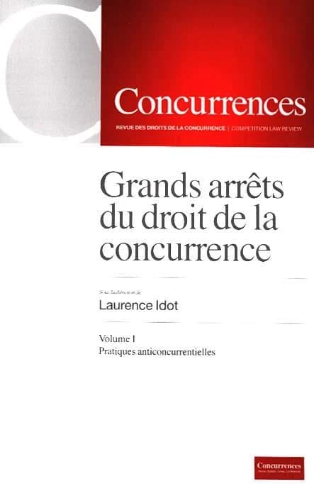Grands arrêts du droit de la concurrence : [dix ans de jurisprudence, 2004-2014]. Volume I, Pratiques anticoncurrentielles