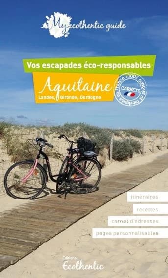 My ecothentic guide : vos escapades éco-responsables : Aquitaine : Landes, Gironde, Dordogne