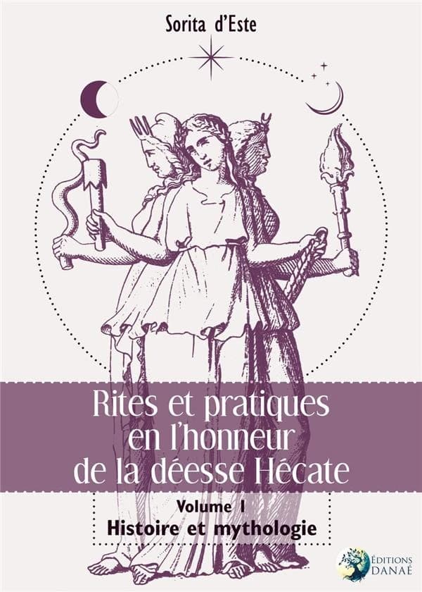 Rites et pratiques en l'honneur de la déesse Hécate. Volume I, Histoire et mythologie