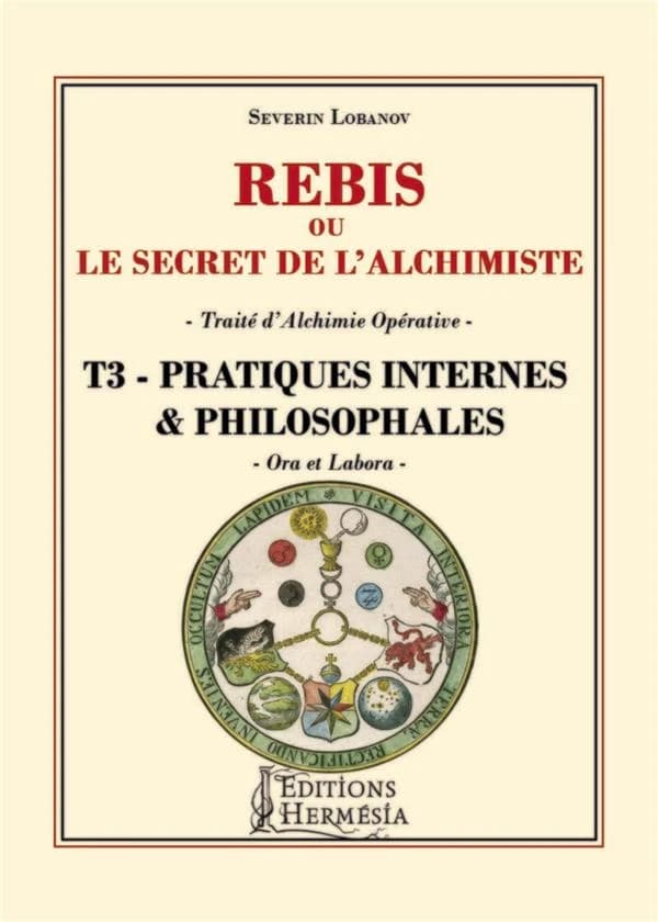 Rébis ou le secret de l'alchimiste. Traité d'alchimie opérative : Tome 3, Pratiques internes & philosophales