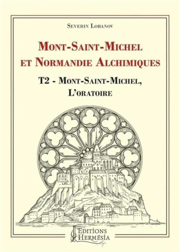 Mont-Saint-Michel et Normandie alchimiques : Tome 2, Mont-Saint-Michel, l'oratoire