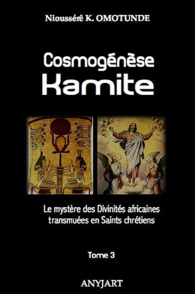 Cosmogénèse kamite Tome 3 : le mystère des divinités africaines transmuées en saints chrétiens