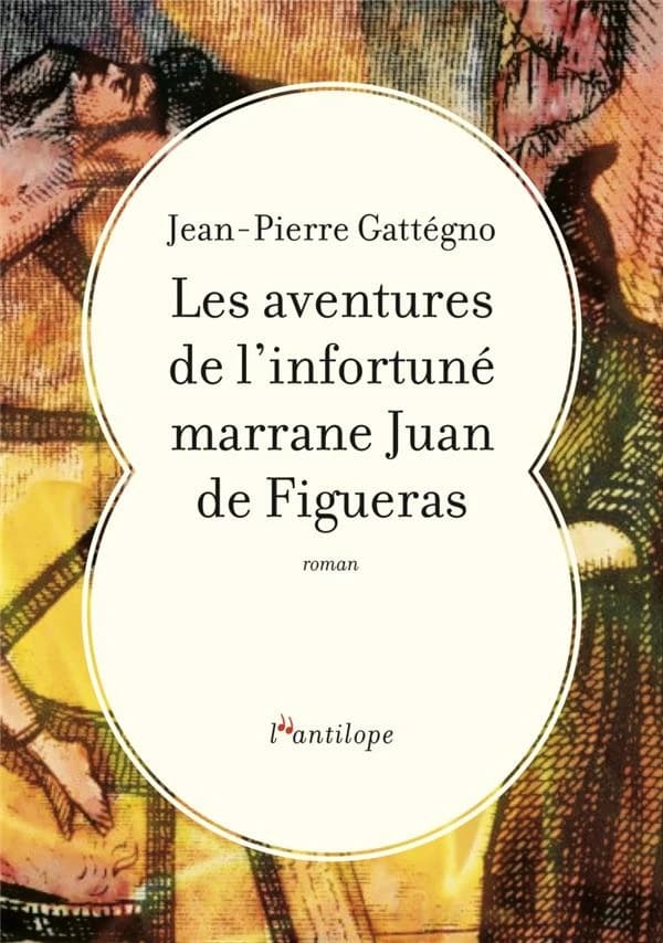Les aventures de l'infortuné marrane Juan de Figueras : roman