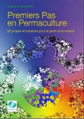 Premiers pas en permaculture ; 50 projets et solutions pour le jardin et la maison