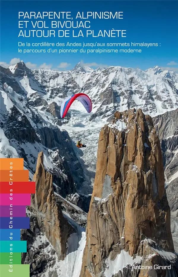 Parapente, alpinisme et vol bivouac autour de la planète : de la Cordillère des Andes jusqu'aux sommets himalayens, le parcours d'un pionnier du paralpinisme moderne