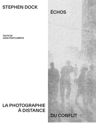 Stephen Dock, Échos : la photographie à distance du conflit : [catalogue de l'exposition, Arles, 1er juillet-29 septembre 2024]