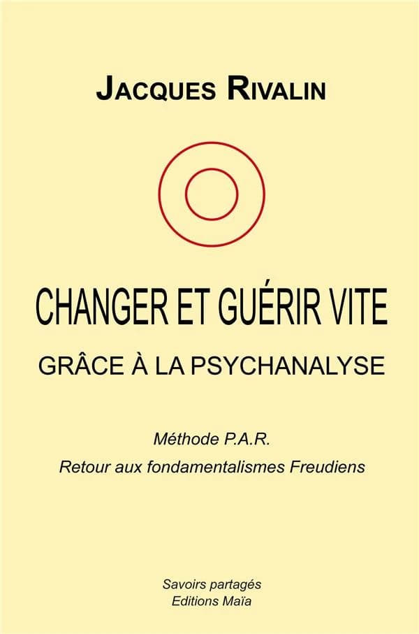 Changer et guérir vite grâce à la psychanalyse : méthode PAR : retour aux fondamentalismes freudiens
