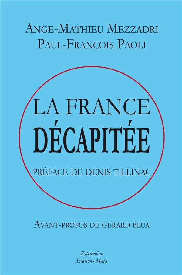 La France décapitée : retour sur une béate médiocrité ! ([Nouvelle éd.]) Ange-Mathieu Mezzadri, Paul-François Paoli ; préface de Denis Tillinac ; avant-propos de Gérard Blua