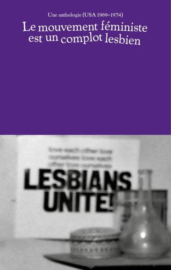 Le mouvement féministe est un complot lesbien : une anthologie, USA 1969-1974