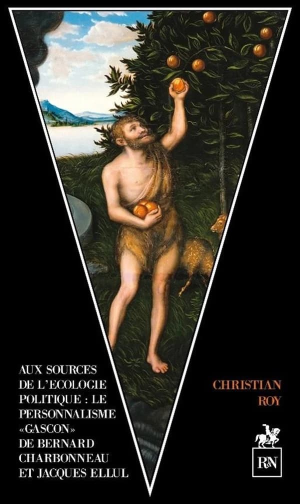 Aux sources de l'écologie politique : le personnalisme gascon de Bernard Charbonneau et Jacques Ellul ([Éd.] réactualisée) Christian Roy