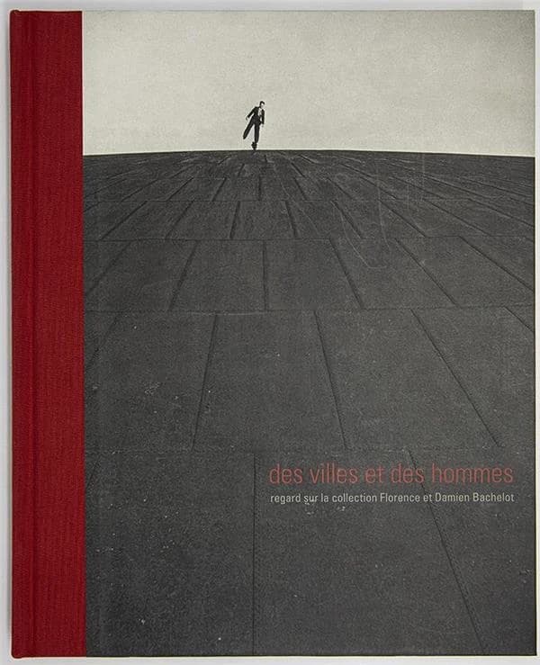 Des villes et des hommes : regard sur la collection Florence et Damien Bachelot : [exposition, Toulon, Hôtel des arts, Centre d'art du département du Var, 10 février-22 avril 2018]