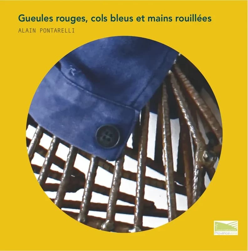 Gueules rouges, cols bleus et mains rouillées : Alain Pontarelli : [exposition, Tourves, Musée des Gueules rouges, 31 janvier-15 juin 2020]