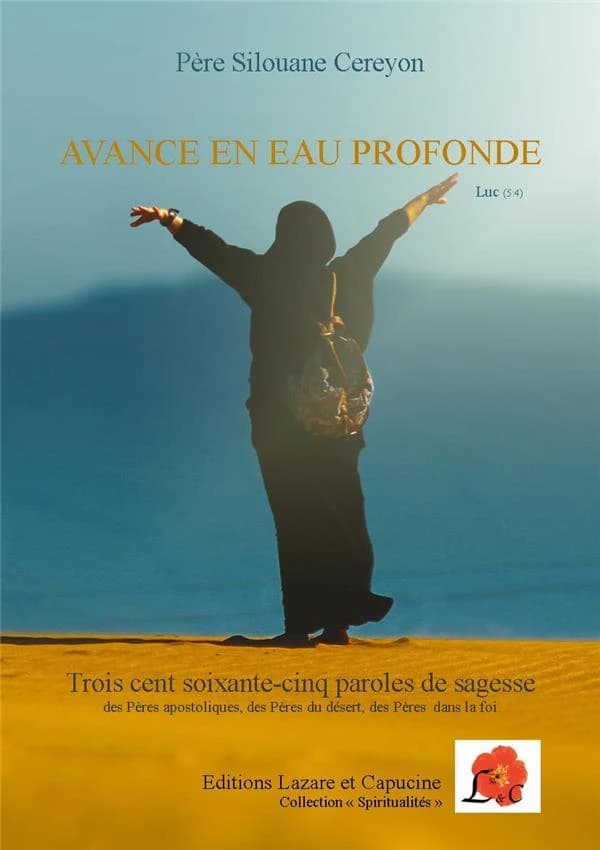 "Avance en eau profonde"... : trois cent soixante-cinq paroles de sagesse : des Pères apostoliques, des Pères du désert, des Pères dans la foi