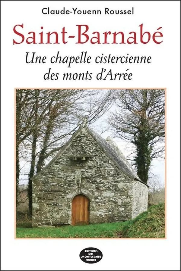 Saint-Barnabé : une chapelle cistercienne des monts d'Arrée ; suivi du Culte des saints en Bretagne et ailleurs