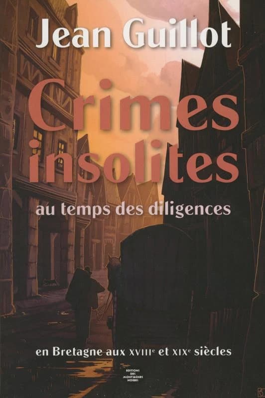 Crimes insolites au temps des diligences : en Bretagne 18e-19e siècles