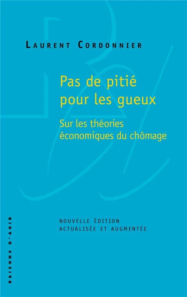 Pas de pitié pour les gueux : sur les théories économiques du chômage (Nouvelle éd. actualisée et augmentée) Laurent Cordonnier