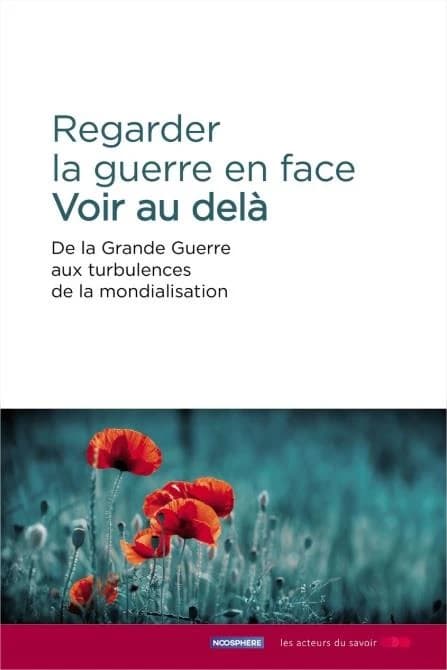 La guerre en face : voir au-delà : de la Grande guerre aux turbulences actuelles de la mondialisation