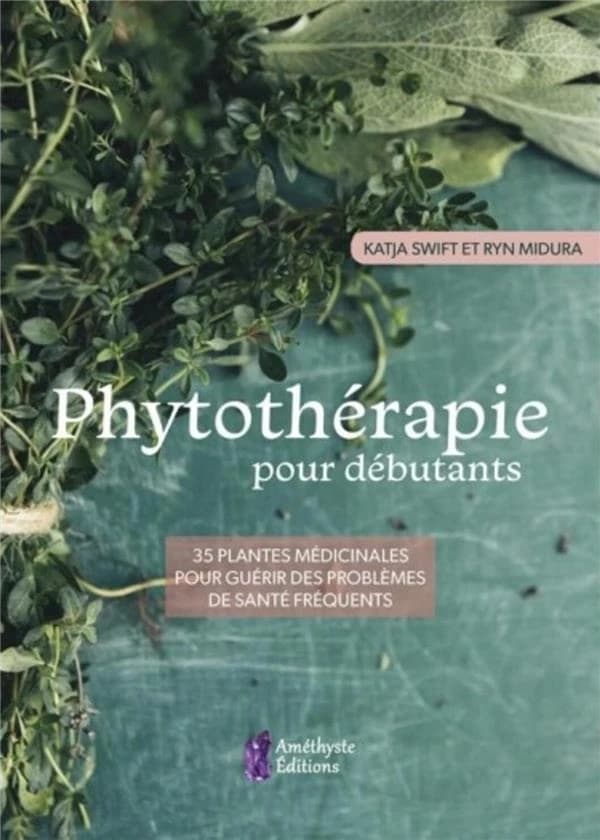 Phytothérapie pour débutants : 35 plantes médicinales pour guérir des problèmes de santé fréquents