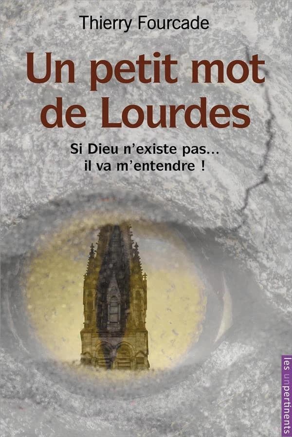 Un petit mot de Lourdes : si Dieu n'existe pas, il va m'entendre !