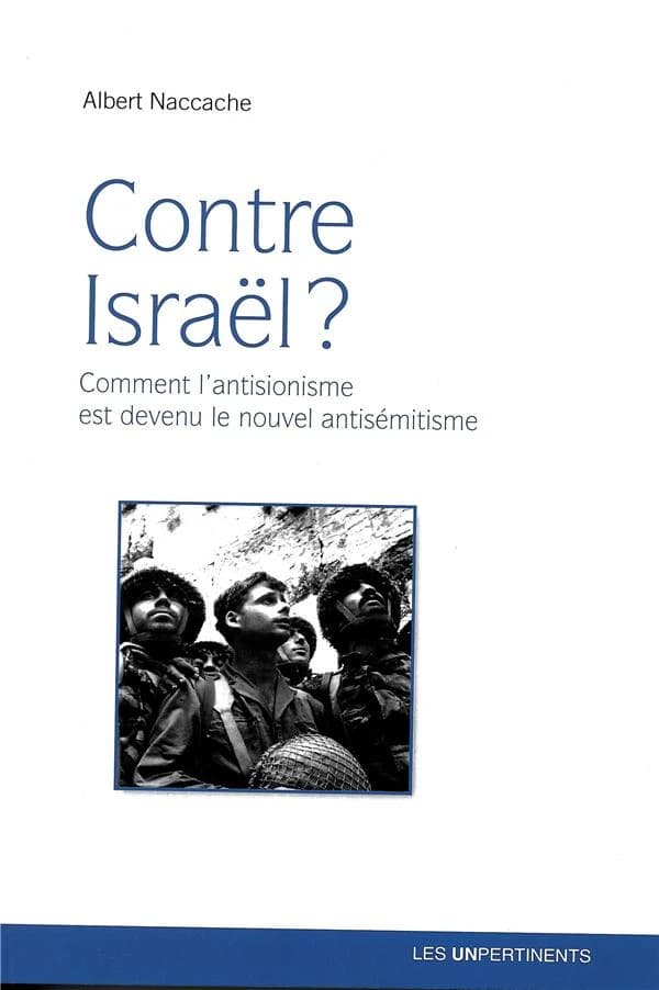Contre Israël ? : comment l'antisionisme est devenu le nouvel antisémitisme ([Nouvelle éd. entièrement refondue]) Albert Naccache