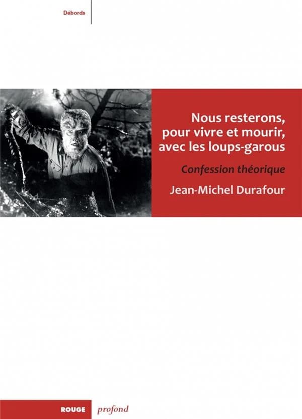 Nous resterons, pour vivre et mourir, avec les loups-garous : confession théorique