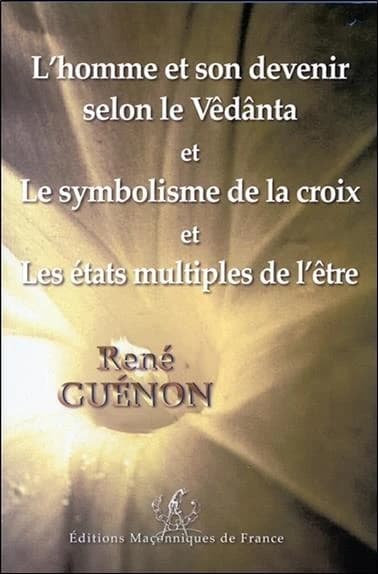 L'homme et son devenir selon le Vêdânta ; et Le symbolisme de la croix ; Les états multiples de l'être