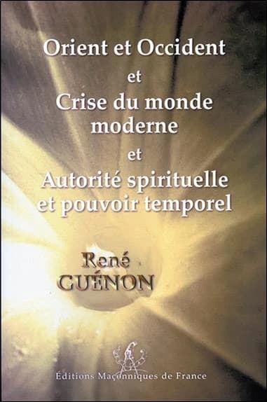 Orient et Occident ; et Crise du monde moderne ; et Autorité spirituelle et pouvoir temporel