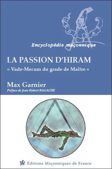 La passion d'Hiram : vade-mecum du grade de maître