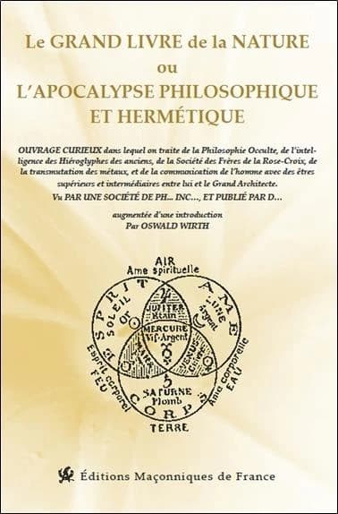 Le grand livre de la nature ou L'apocalypse philosophique et hermétique : ouvrage curieux dans lequel on traite de la philosophie occulte, de l'intelligence des hiéroglyphes des anciens, de la Société des frères de la Rose-Croix, de la transmutation des m